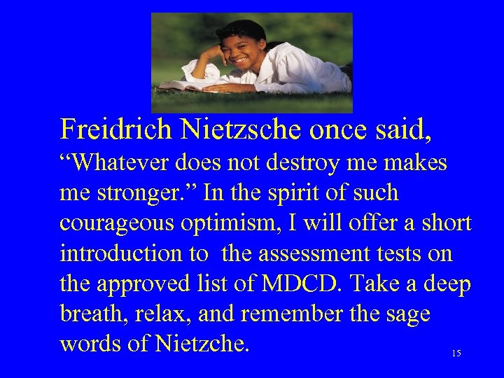 Freidrich Nietzsche once said, “Whatever does not destroy me makes me stronger. ” In