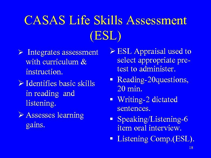 CASAS Life Skills Assessment (ESL) Ø Integrates assessment with curriculum & instruction. Ø Identifies