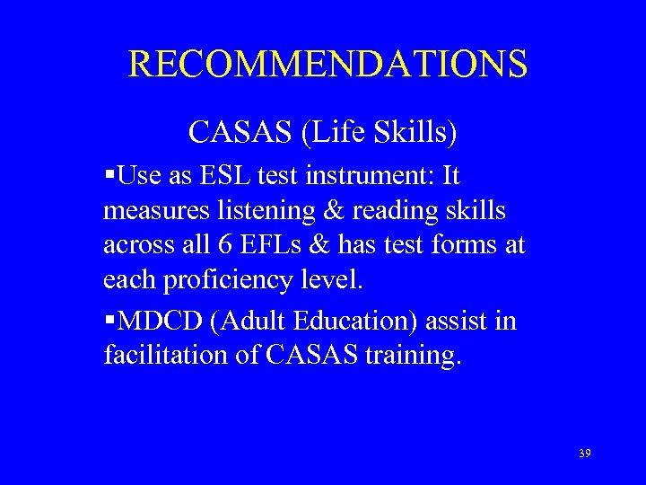 RECOMMENDATIONS CASAS (Life Skills) §Use as ESL test instrument: It measures listening & reading