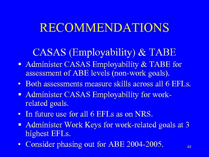 RECOMMENDATIONS CASAS (Employability) & TABE § Administer CASAS Employability & TABE for assessment of