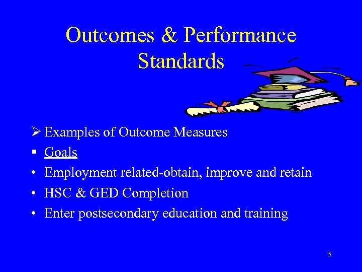 Outcomes & Performance Standards Ø Examples of Outcome Measures § Goals • Employment related-obtain,