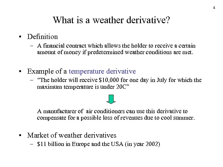 4 What is a weather derivative? • Definition – A financial contract which allows
