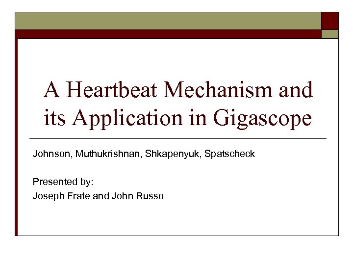 A Heartbeat Mechanism and its Application in Gigascope Johnson, Muthukrishnan, Shkapenyuk, Spatscheck Presented by: