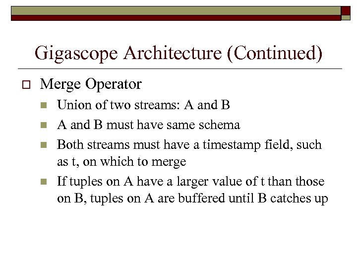 Gigascope Architecture (Continued) o Merge Operator n n Union of two streams: A and