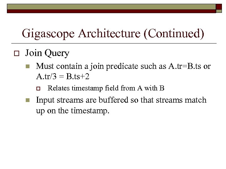 Gigascope Architecture (Continued) o Join Query n Must contain a join predicate such as