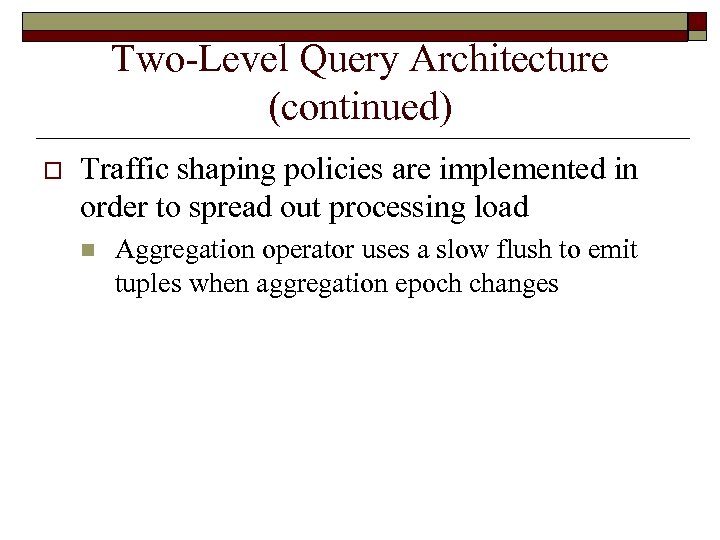 Two-Level Query Architecture (continued) o Traffic shaping policies are implemented in order to spread