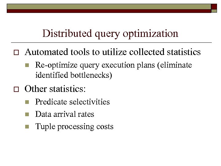 Distributed query optimization o Automated tools to utilize collected statistics n o Re-optimize query