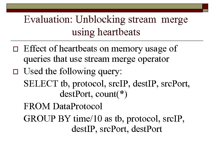 Evaluation: Unblocking stream merge using heartbeats o o Effect of heartbeats on memory usage