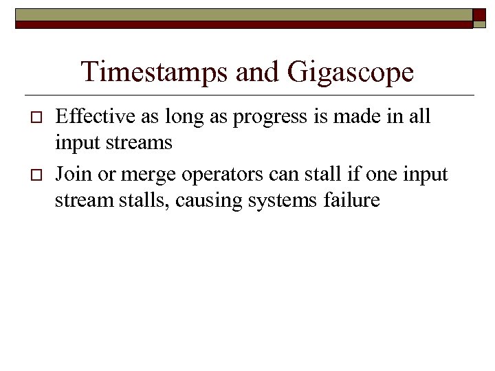 Timestamps and Gigascope o o Effective as long as progress is made in all