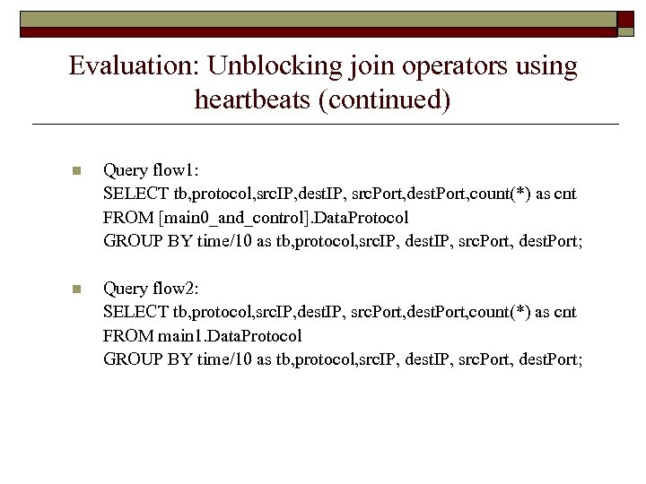 Evaluation: Unblocking join operators using heartbeats (continued) n Query flow 1: SELECT tb, protocol,