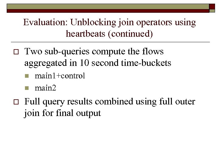 Evaluation: Unblocking join operators using heartbeats (continued) o Two sub-queries compute the flows aggregated