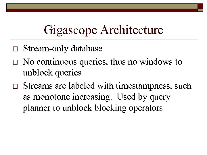 Gigascope Architecture o o o Stream-only database No continuous queries, thus no windows to