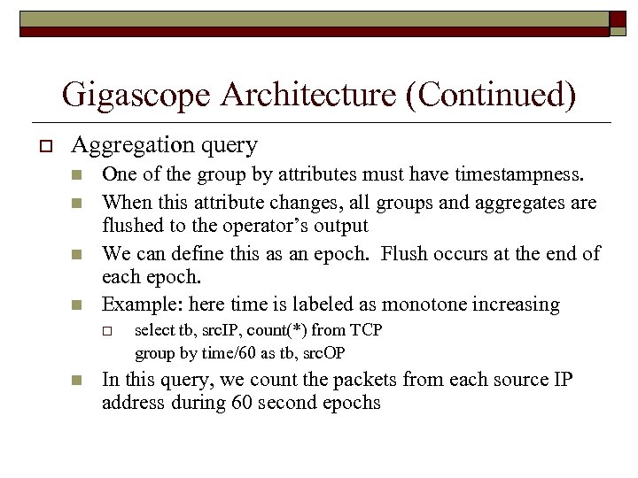 Gigascope Architecture (Continued) o Aggregation query n n One of the group by attributes