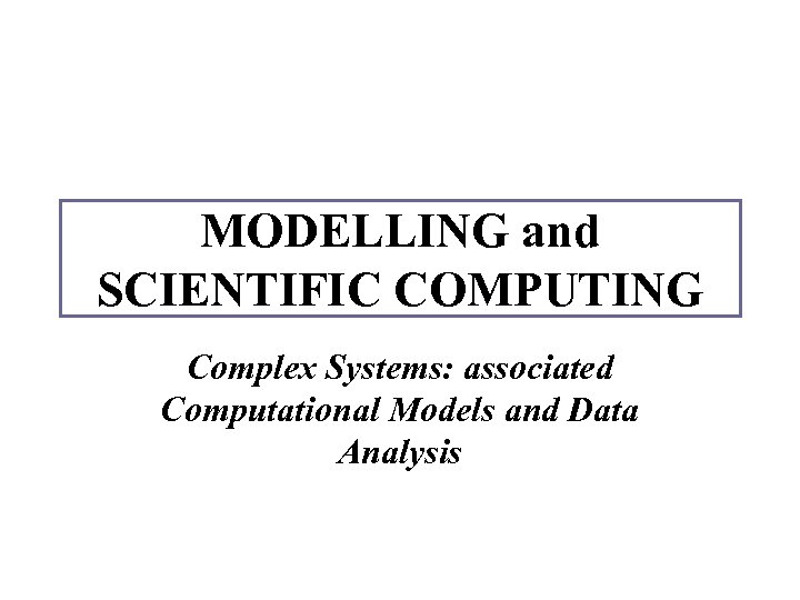 MODELLING and SCIENTIFIC COMPUTING Complex Systems: associated Computational Models and Data Analysis 