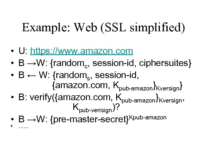 Example: Web (SSL simplified) • U: https: //www. amazon. com • B →W: {randomc,