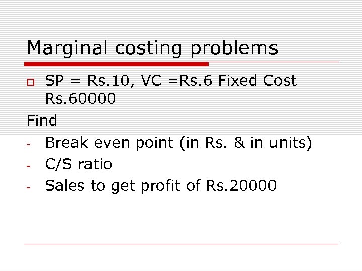 Marginal costing problems SP = Rs. 10, VC =Rs. 6 Fixed Cost Rs. 60000