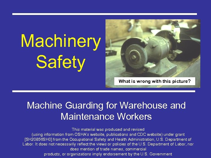 Machinery Safety What is wrong with this picture? Machine Guarding for Warehouse and Maintenance