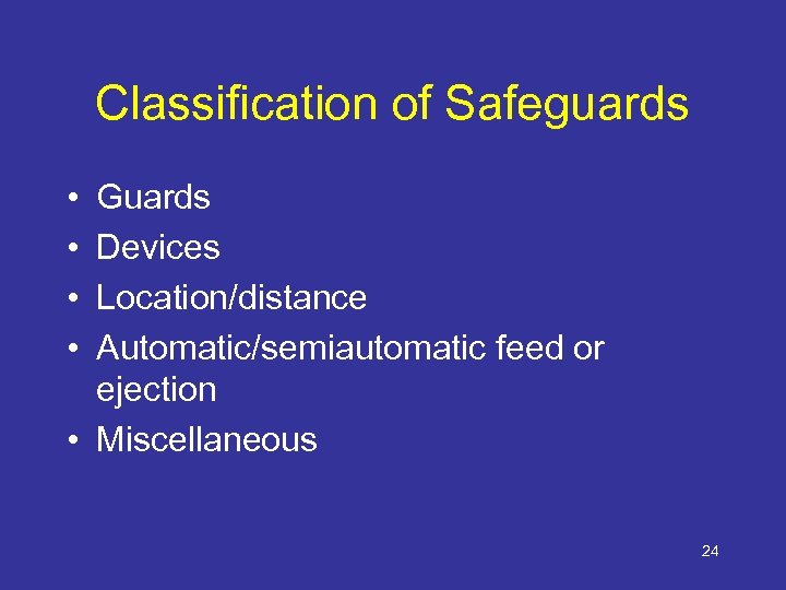 Classification of Safeguards • • Guards Devices Location/distance Automatic/semiautomatic feed or ejection • Miscellaneous