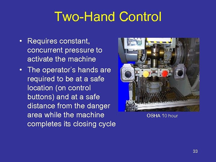 Two-Hand Control • Requires constant, concurrent pressure to activate the machine • The operator’s