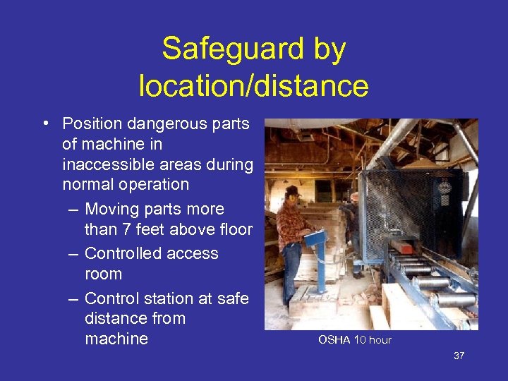 Safeguard by location/distance • Position dangerous parts of machine in inaccessible areas during normal