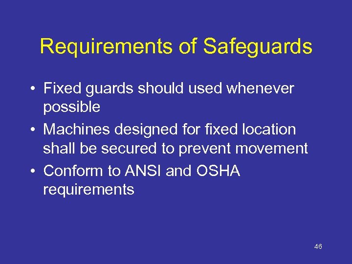 Requirements of Safeguards • Fixed guards should used whenever possible • Machines designed for