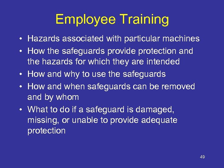 Employee Training • Hazards associated with particular machines • How the safeguards provide protection