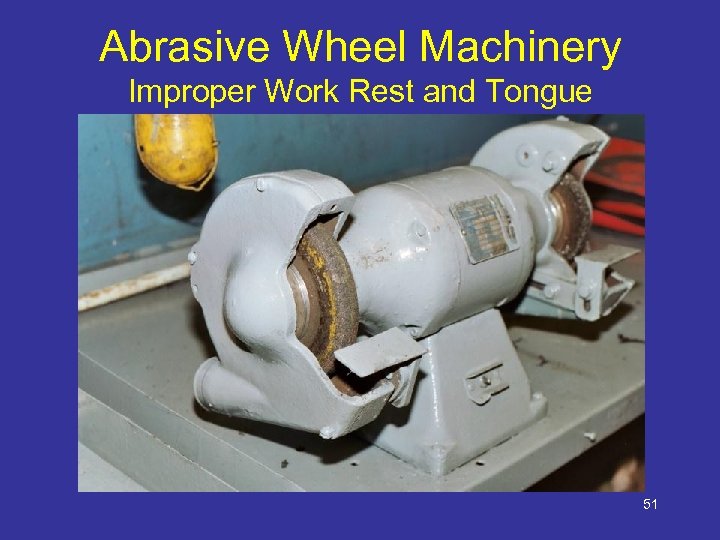 Abrasive Wheel Machinery Improper Work Rest and Tongue 51 
