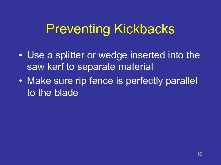 Preventing Kickbacks • Use a splitter or wedge inserted into the saw kerf to