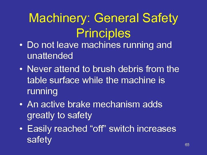 Machinery: General Safety Principles • Do not leave machines running and unattended • Never