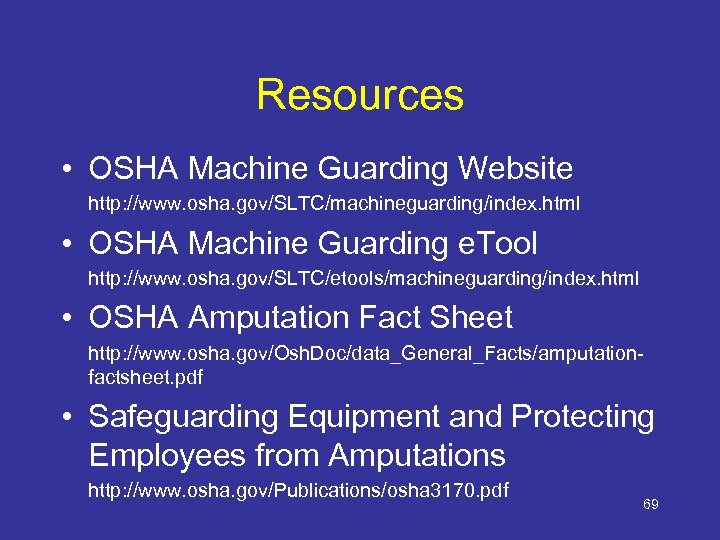 Resources • OSHA Machine Guarding Website http: //www. osha. gov/SLTC/machineguarding/index. html • OSHA Machine