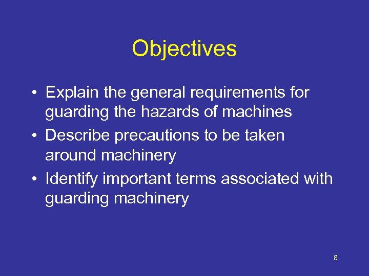 Objectives • Explain the general requirements for guarding the hazards of machines • Describe