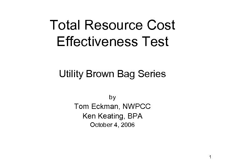 Total Resource Cost Effectiveness Test Utility Brown Bag Series by Tom Eckman, NWPCC Ken