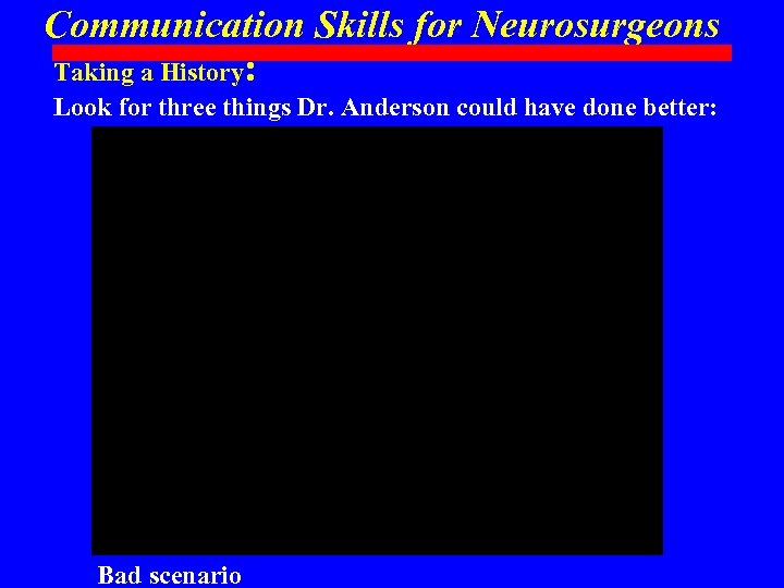 Communication Skills for Neurosurgeons Taking a History: Look for three things Dr. Anderson could
