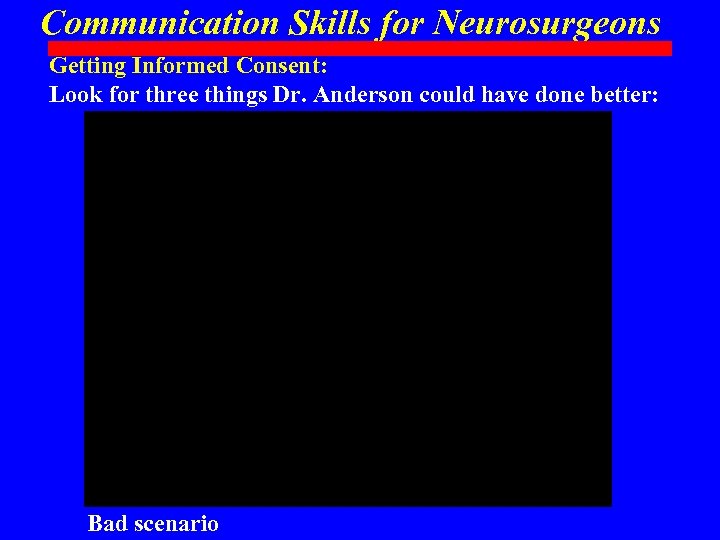 Communication Skills for Neurosurgeons Getting Informed Consent: Look for three things Dr. Anderson could