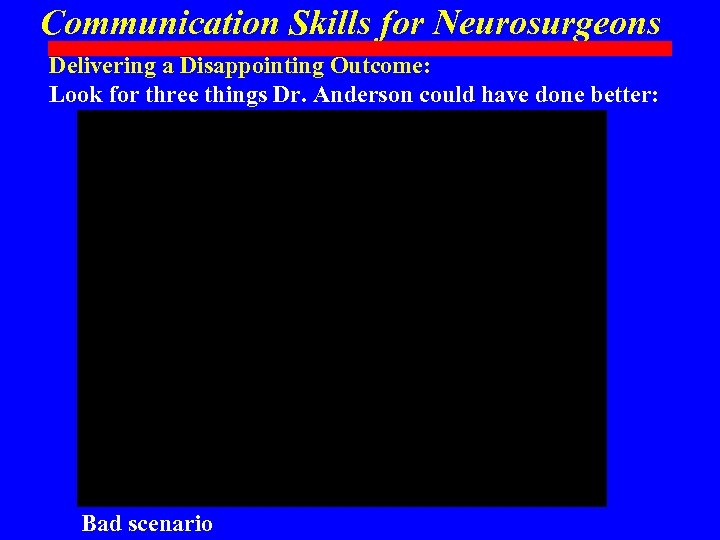Communication Skills for Neurosurgeons Delivering a Disappointing Outcome: Look for three things Dr. Anderson