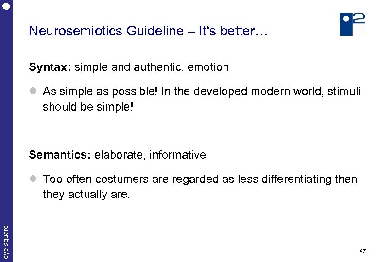 Neurosemiotics Guideline – It‘s better… Syntax: simple and authentic, emotion As simple as possible!