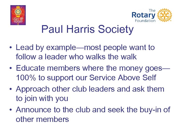 Paul Harris Society • Lead by example—most people want to follow a leader who