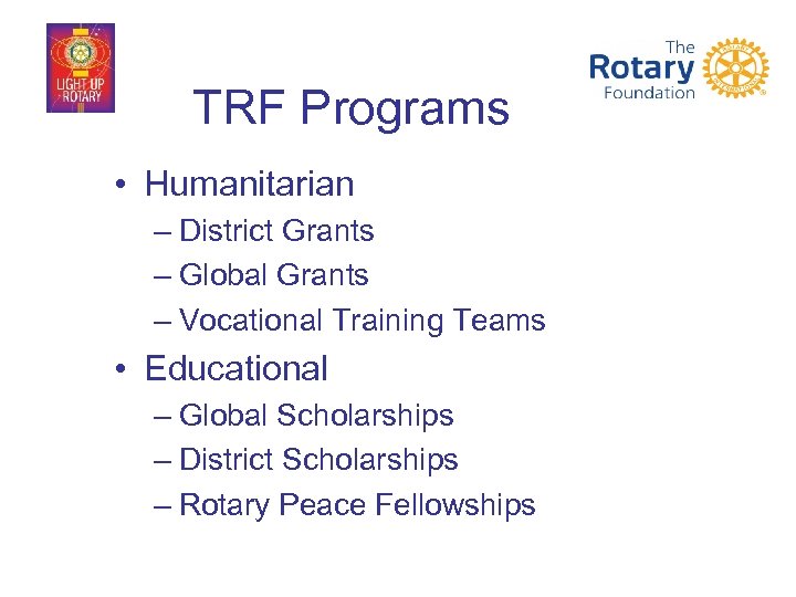 TRF Programs • Humanitarian – District Grants – Global Grants – Vocational Training Teams