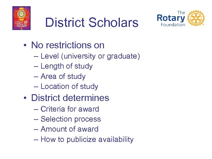 District Scholars • No restrictions on – Level (university or graduate) – Length of