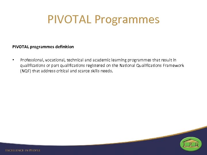 PIVOTAL Programmes PIVOTAL programmes definition • Professional, vocational, technical and academic learning programmes that