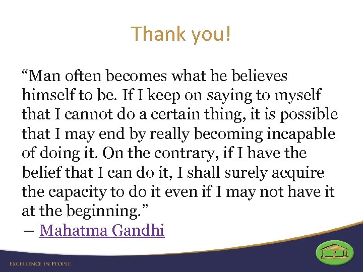 Thank you! “Man often becomes what he believes himself to be. If I keep