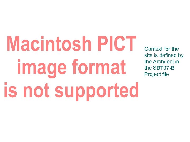 Context for the site is defined by the Architect in the SBT 07 -B