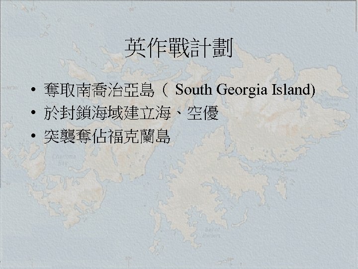 英作戰計劃 • 奪取南喬治亞島（ South Georgia Island) • 於封鎖海域建立海、空優 • 突襲奪佔福克蘭島 