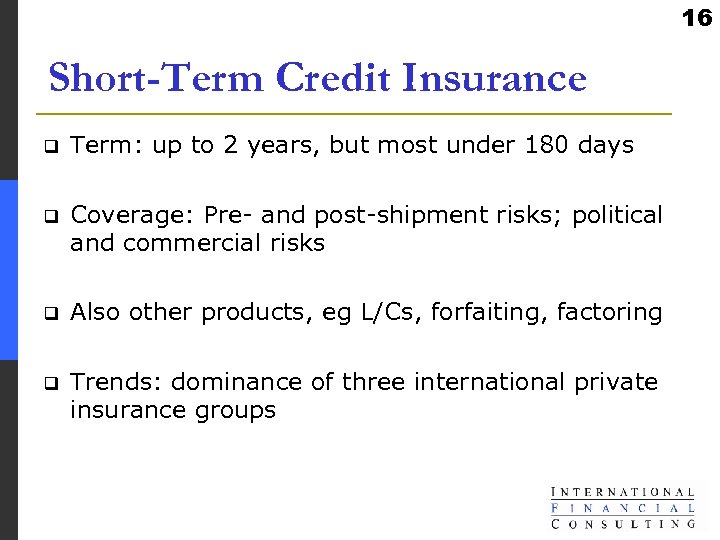 16 Short-Term Credit Insurance q Term: up to 2 years, but most under 180