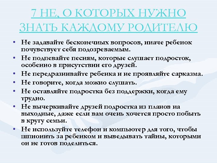 7 НЕ, О КОТОРЫХ НУЖНО ЗНАТЬ КАЖДОМУ РОДИТЕЛЮ • Не задавайте бесконечных вопросов, иначе