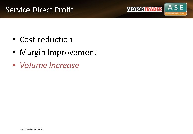 Service Direct Profit • Cost reduction • Margin Improvement • Volume Increase 