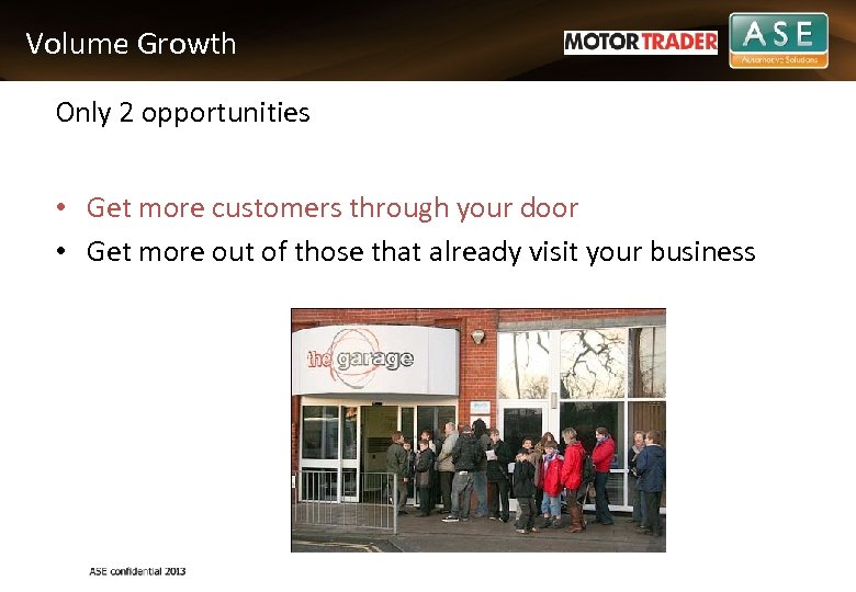 Volume Growth Only 2 opportunities • Get more customers through your door • Get