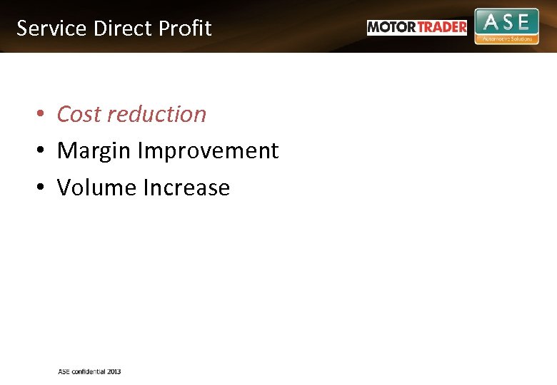 Service Direct Profit • Cost reduction • Margin Improvement • Volume Increase 