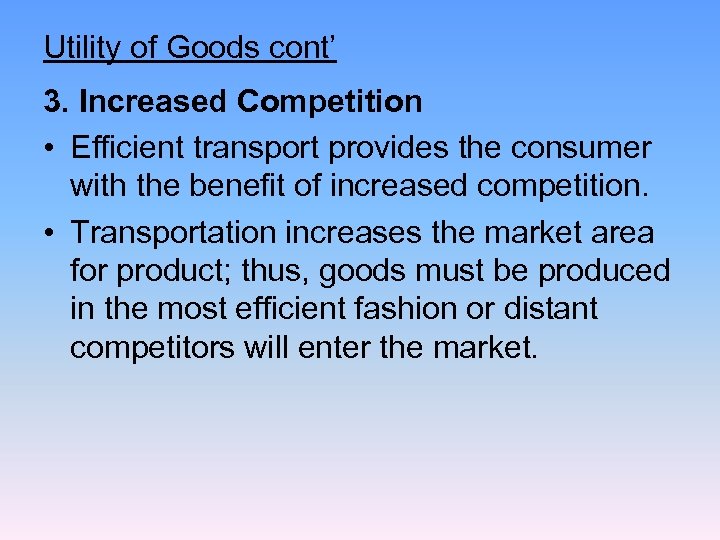 Utility of Goods cont’ 3. Increased Competition • Efficient transport provides the consumer with