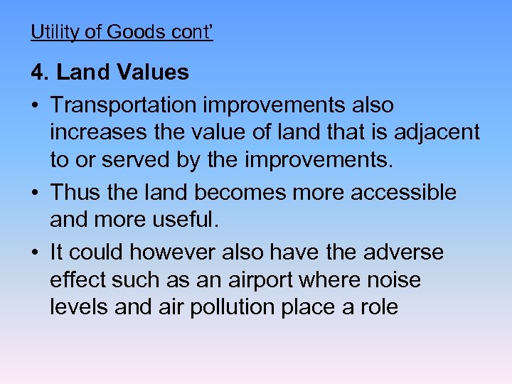 Utility of Goods cont’ 4. Land Values • Transportation improvements also increases the value